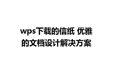 wps下载的信纸 优雅的文档设计解决方案