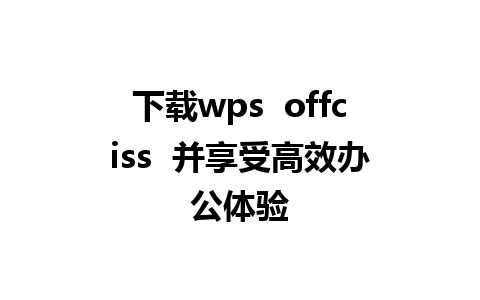 下载wps  offciss  并享受高效办公体验