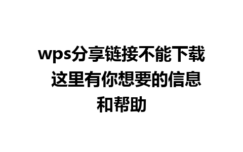 wps分享链接不能下载  这里有你想要的信息和帮助