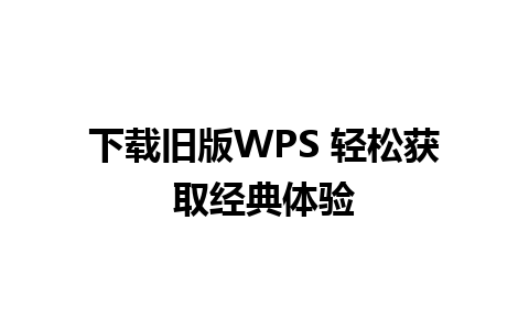 下载旧版WPS 轻松获取经典体验