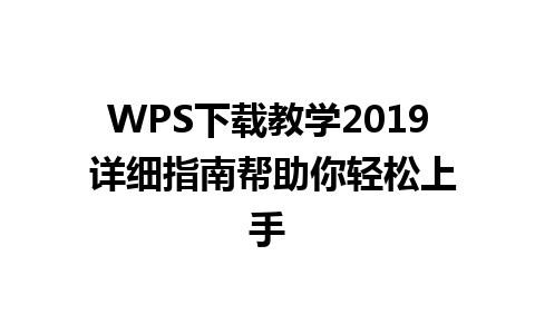 WPS下载教学2019 详细指南帮助你轻松上手