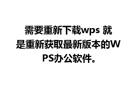 需要重新下载wps 就是重新获取最新版本的WPS办公软件。