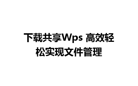 下载共享Wps 高效轻松实现文件管理