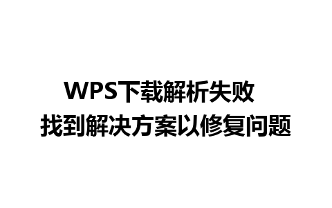 WPS下载解析失败  找到解决方案以修复问题