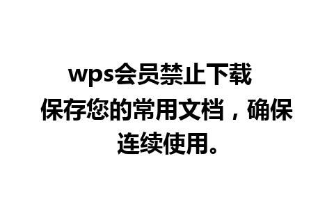 wps会员禁止下载  保存您的常用文档，确保连续使用。