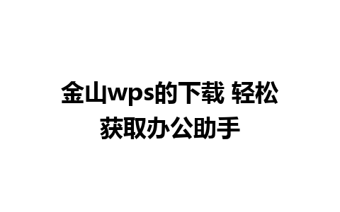 金山wps的下载 轻松获取办公助手