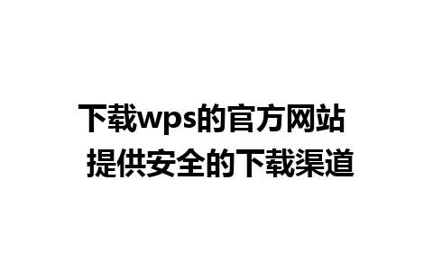 下载wps的官方网站  提供安全的下载渠道