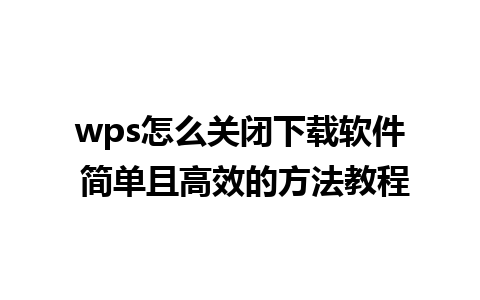 wps怎么关闭下载软件 简单且高效的方法教程