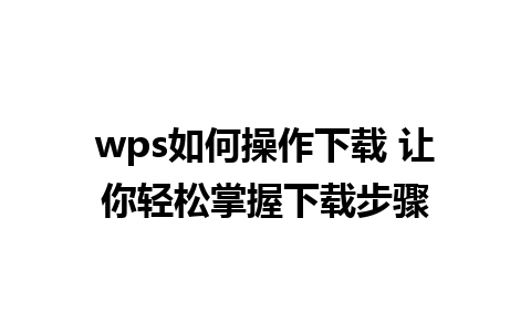 wps如何操作下载 让你轻松掌握下载步骤