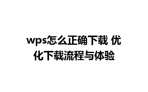 wps怎么正确下载 优化下载流程与体验