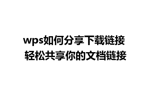 wps如何分享下载链接 轻松共享你的文档链接