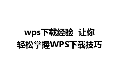 wps下载经验  让你轻松掌握WPS下载技巧