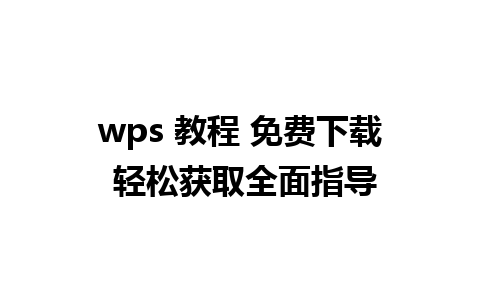 wps 教程 免费下载 轻松获取全面指导