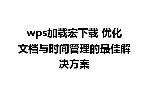 wps加载宏下载 优化文档与时间管理的最佳解决方案