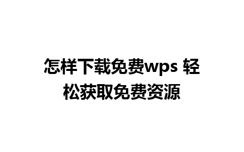 怎样下载免费wps 轻松获取免费资源