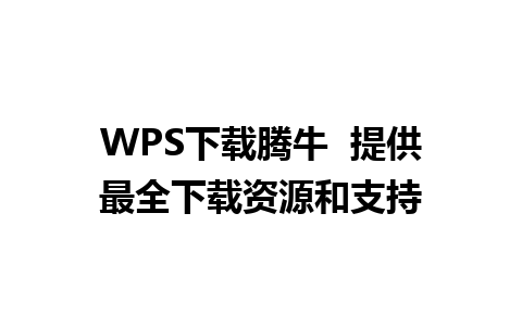 WPS下载腾牛  提供最全下载资源和支持