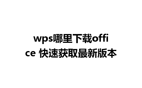 wps哪里下载office 快速获取最新版本