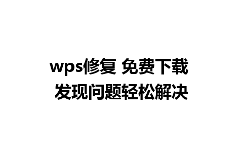 wps修复 免费下载 发现问题轻松解决