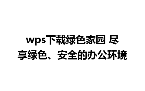 wps下载绿色家园 尽享绿色、安全的办公环境