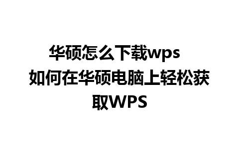 华硕怎么下载wps  如何在华硕电脑上轻松获取WPS