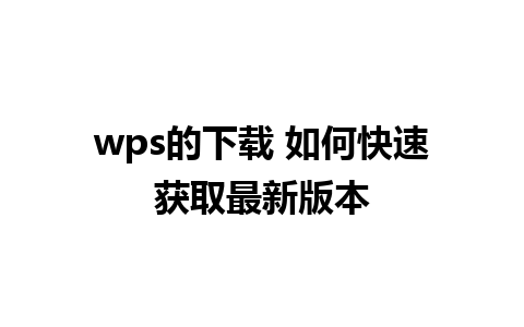 wps的下载 如何快速获取最新版本