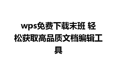 wps免费下载末班 轻松获取高品质文档编辑工具