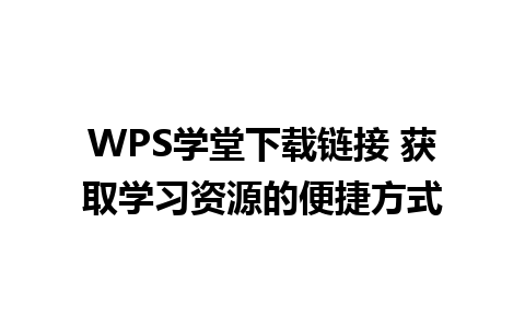 WPS学堂下载链接 获取学习资源的便捷方式