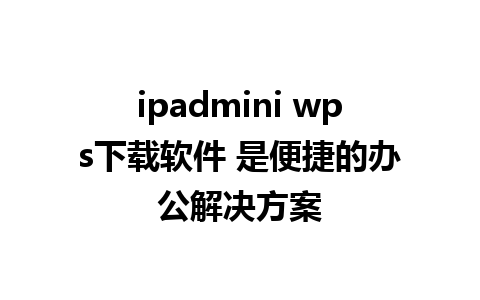 ipadmini wps下载软件 是便捷的办公解决方案