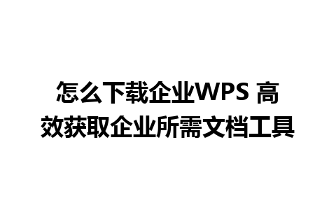 怎么下载企业WPS 高效获取企业所需文档工具