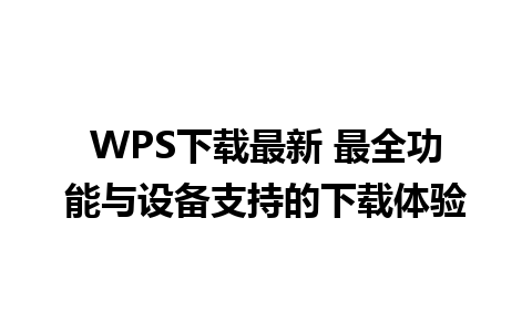 WPS下载最新 最全功能与设备支持的下载体验