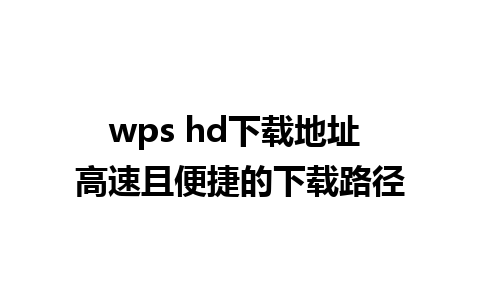 wps hd下载地址 高速且便捷的下载路径