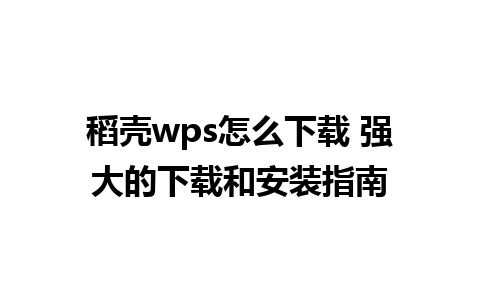 稻壳wps怎么下载 强大的下载和安装指南