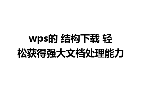 wps的 结构下载 轻松获得强大文档处理能力