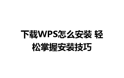 下载WPS怎么安装 轻松掌握安装技巧