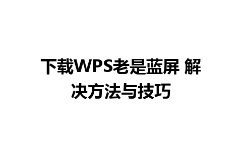 下载WPS老是蓝屏 解决方法与技巧