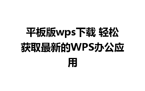 平板版wps下载 轻松获取最新的WPS办公应用