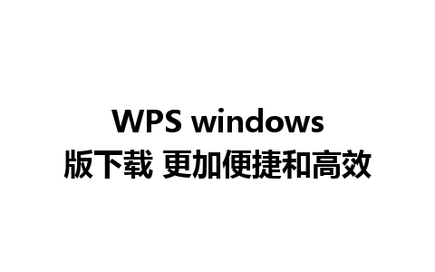 WPS windows版下载 更加便捷和高效