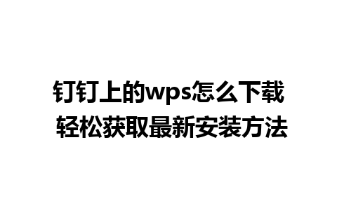 钉钉上的wps怎么下载 轻松获取最新安装方法