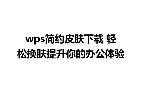 wps简约皮肤下载 轻松换肤提升你的办公体验