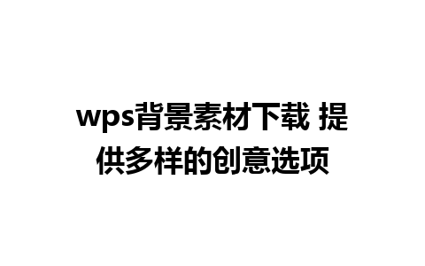 wps背景素材下载 提供多样的创意选项