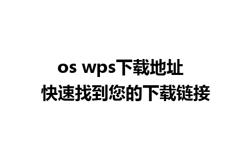 os wps下载地址  快速找到您的下载链接