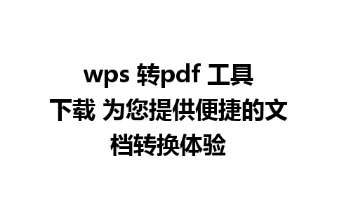 wps 转pdf 工具下载 为您提供便捷的文档转换体验