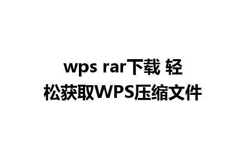 wps rar下载 轻松获取WPS压缩文件