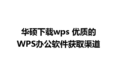 华硕下载wps 优质的WPS办公软件获取渠道