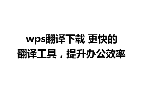 wps翻译下载 更快的翻译工具，提升办公效率