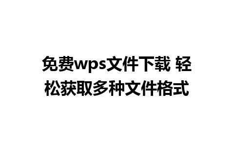 免费wps文件下载 轻松获取多种文件格式