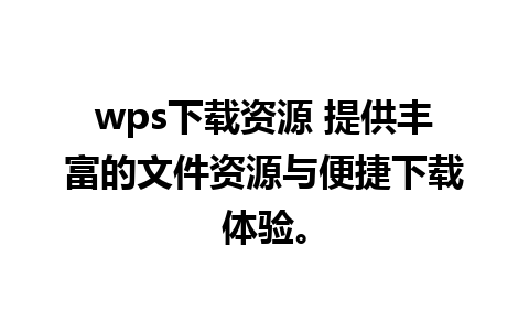 wps下载资源 提供丰富的文件资源与便捷下载体验。