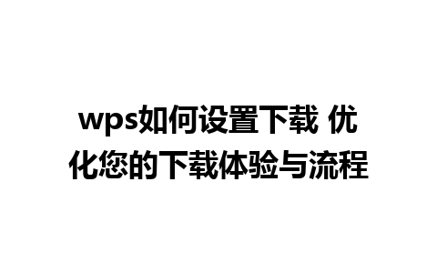 wps如何设置下载 优化您的下载体验与流程