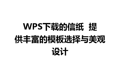 WPS下载的信纸  提供丰富的模板选择与美观设计