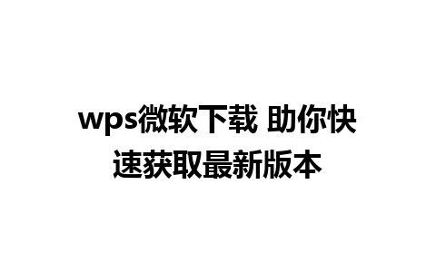 wps微软下载 助你快速获取最新版本